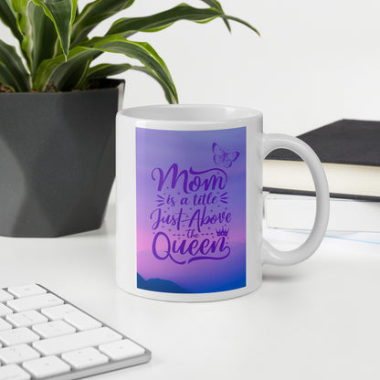 White Glossy Mug - Mum is a Title Just Above The Queen 11oz