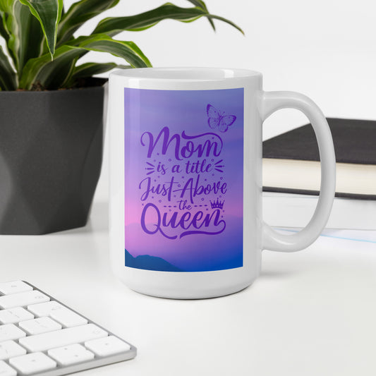 White Glossy Mug - Mum is a Title Just Above The Queen 15oz